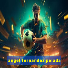 angel fernandez pelada